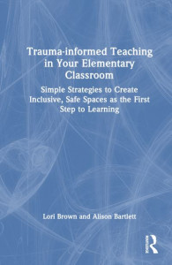 Trauma-Informed Teaching in Your Elementary Classroom by Lori Brown (Hardback)