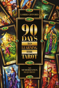 90 Days to Learning the Tarot by Lorri Gifford