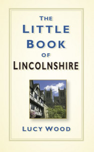 The Little Book of Lincolnshire by Lucy Wood (Hardback)