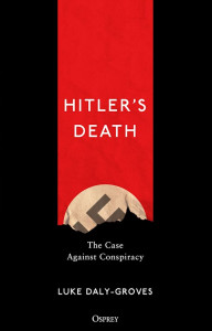Hitler's Death: The Case Against Conspiracy by Luke Daly-Groves - Signed Edition