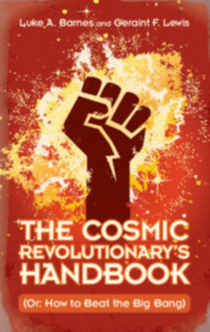 The Cosmic Revolutionary's Handbook: (Or: How to Beat the Big Bang) by Luke A. Barnes (Western Sydney University) (Hardback)