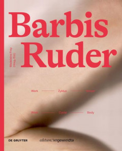 Barbis Ruder. Werk - Zyklus - Körper / Work - Cycle - Body by Madeleine Frey