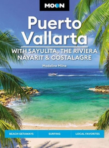 Puerto Vallarta With Sayulita, the Riviera Nayarit & Costalegre by Madeline Milne