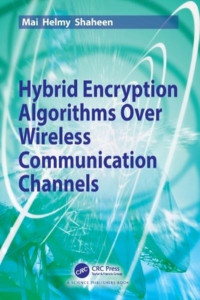Hybrid Encryption Algorithms Over Wireless Communication Channels by Mai Helmy Ahmed Shaheen