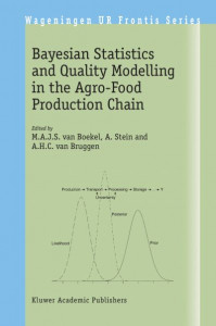 Bayesian Statistics and Quality Modelling in the Agro-Food Production Chain (v. 3) by Frontis Workshop on Bayesian Statistics and Quality Modelling in the Agro-Food Production Chain