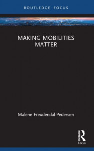 Making Mobilities Matter by Malene Freudendal-Pedersen