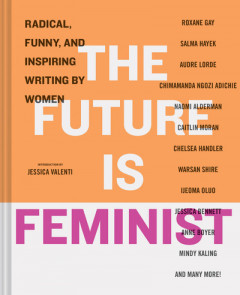 The Future Is Feminist by Jessica Valenti (Hardback)