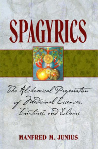 Spagyrics: The Alchemical Preparation of Medicinal Essences Tinctures and Elixirs by Manfred M. Junius (Manfred M. Junius)