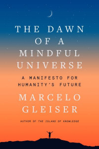 The Dawn of a Mindful Universe by Marcelo Gleiser (Hardback)