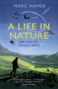 A Life in Nature, or, How to Catch a Mole by Marc Hamer