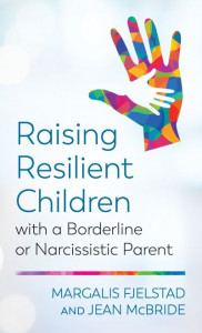 Raising Resilient Children With a Borderline or Narcissistic Parent by Margalis Fjelstad