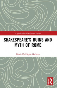 Shakespeare's Ruins and Myth of Rome by Maria Del Sapio Garbero