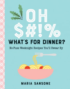 Oh $#!% What's for Dinner? by Maria Sansone (Hardback)