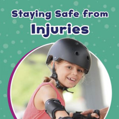 Staying Safe from Injuries by Mari C. Schuh