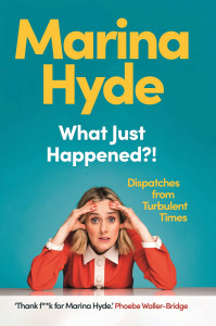 What Just Happened?! Dispatches from Turbulent Times by Marina Hyde - Signed Edition