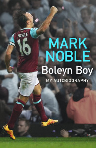 Boleyn Boy: My Autobiography by Mark Noble – Signed Edition