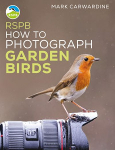 RSPB How to Photograph Garden Birds by Mark Carwardine
