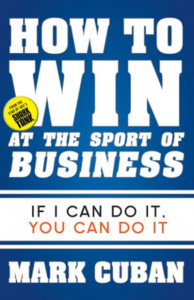 How to Win at the Sport of Business by Mark Cuban