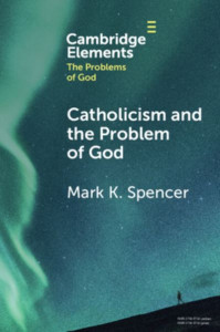 Catholicism and the Problem of God by Mark K. Spencer