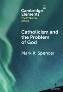 Catholicism and the Problem of God by Mark K. Spencer (Hardback)