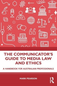The Communicator's Guide to Media Law and Ethics by Mark Pearson