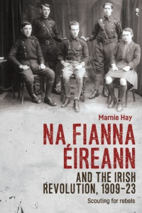 Na Fianna Éireann and the Irish Revolution, 1909-23 by Marnie Hay