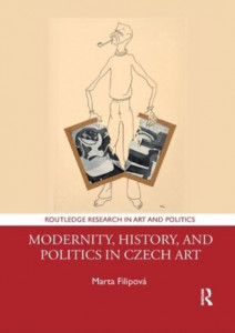 Modernity, History, and Politics in Czech Art by Marta Filipová