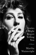 Stories I Might Regret Telling You by Martha Wainwright - Signed Edition