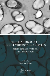 The Handbook of Polyhydroxyalkanoates. Volume 1 Microbial Biosynthesis and Feedstocks by Martin Koller