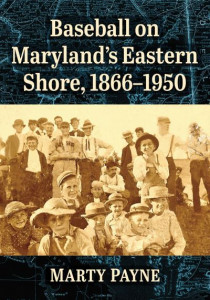 Baseball on Maryland's Eastern Shore, 1866-1950 by Marty Payne