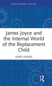 James Joyce and the Internal World of the Replacement Child by Mary Adams (Hardback)