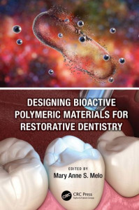Designing Bioactive Polymeric Materials for Restorative Dentistry by Mary Anne S. Melo