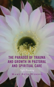The Paradox of Trauma and Growth in Pastoral and Spiritual Care by Mary Beth Werdel (Hardback)