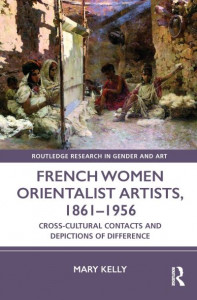 French Women Orientalist Artists, 1861-1956 by Mary Kelly