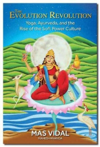 The Evolution Revolution: Yoga, Ayurveda and the Rise of the Soft Power Culture by Mas Vidal