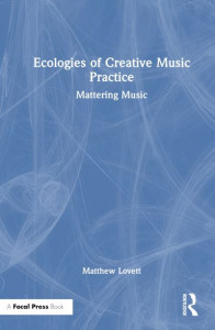 Ecologies of Creative Music Practice by Matthew Lovett (Hardback)