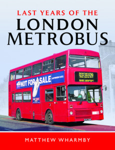 Last Years of the London Metrobus by Matthew Wharmby (Hardback)