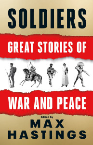 Soldiers: Great Stories of War and Peace by Max Hastings - Signed Edition