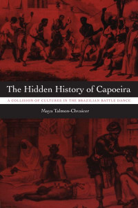 The Hidden History of Capoeira by Maya Talmon-Chvaicer