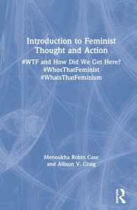 Introduction to Feminist Thought and Action: #WTF and How Did We Get Here? #WhosThatFeminist #WhatsThatFeminism by Menoukha Robin Case (University of Alabany (SUNY))