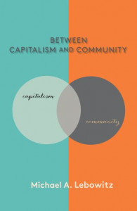 Between Capitalism and Community by Michael A. Lebowitz