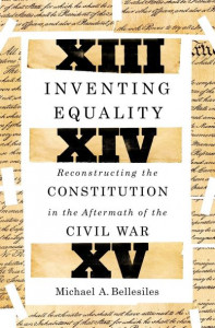 Inventing Equality: Reconstructing the Constitution in the Aftermath of the Civil War by Michael Bellesiles (Hardback)