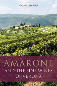 Amarone and the Fine Wines of Verona by Michael Garner