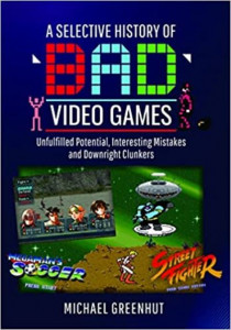 A Selective History of 'Bad' Video Games by Michael Greenhut (Hardback)