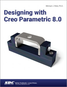 Designing With Creo Parametric 8.0 by Michael J. Rider