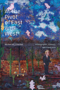 At the Pivot of East and West by Michael M. J. Fischer