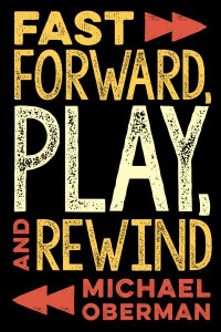 Fast Forward, Play, and Rewind by Michael Oberman