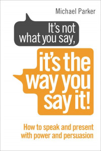 It's Not What You Say, It's the Way You Say It! by Michael Parker