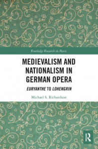 Medievalism and Nationalism in German Opera by Michael S. Richardson