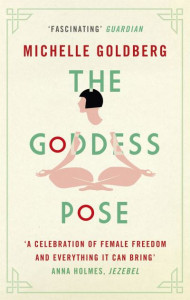 The Goddess Pose: The Audacious Life of Indra Devi, the Woman Who Helped Bring Yoga to the West by Michelle Goldberg